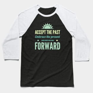 Accept the past Embrace the present and Keep moving forward Baseball T-Shirt